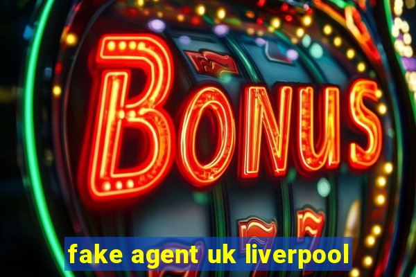 fake agent uk liverpool